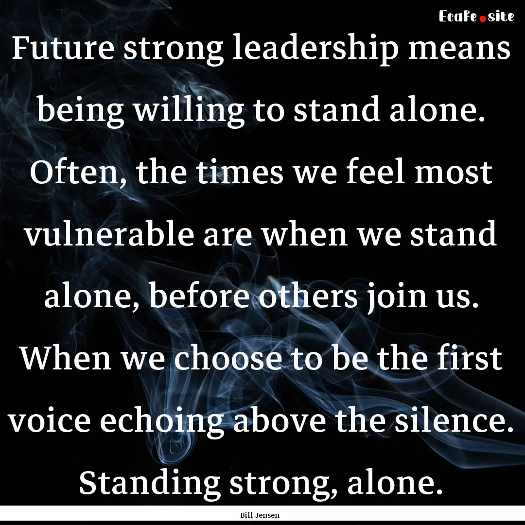 Future strong leadership means being willing.... : Quote by Bill Jensen