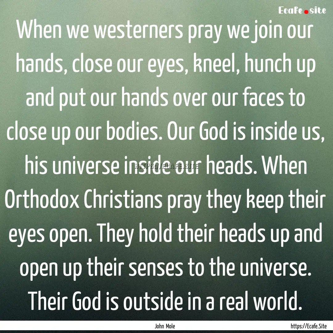 When we westerners pray we join our hands,.... : Quote by John Mole