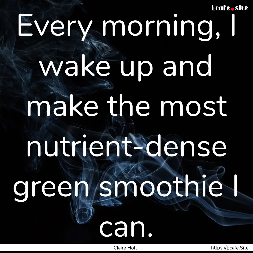 Every morning, I wake up and make the most.... : Quote by Claire Holt