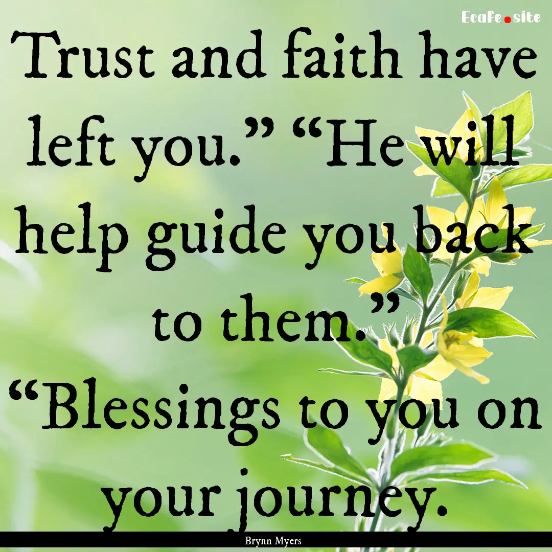 Trust and faith have left you.” “He will.... : Quote by Brynn Myers