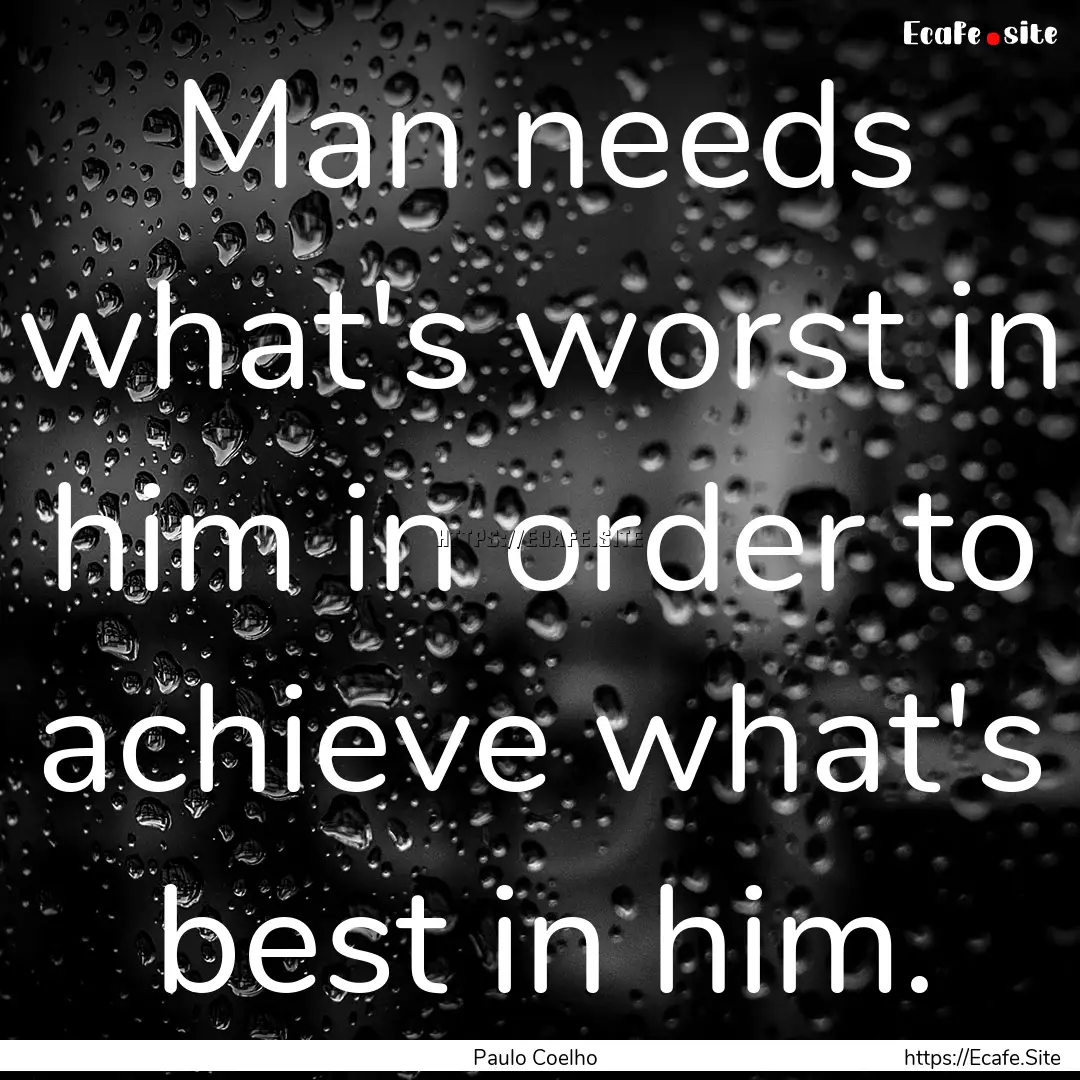 Man needs what's worst in him in order to.... : Quote by Paulo Coelho