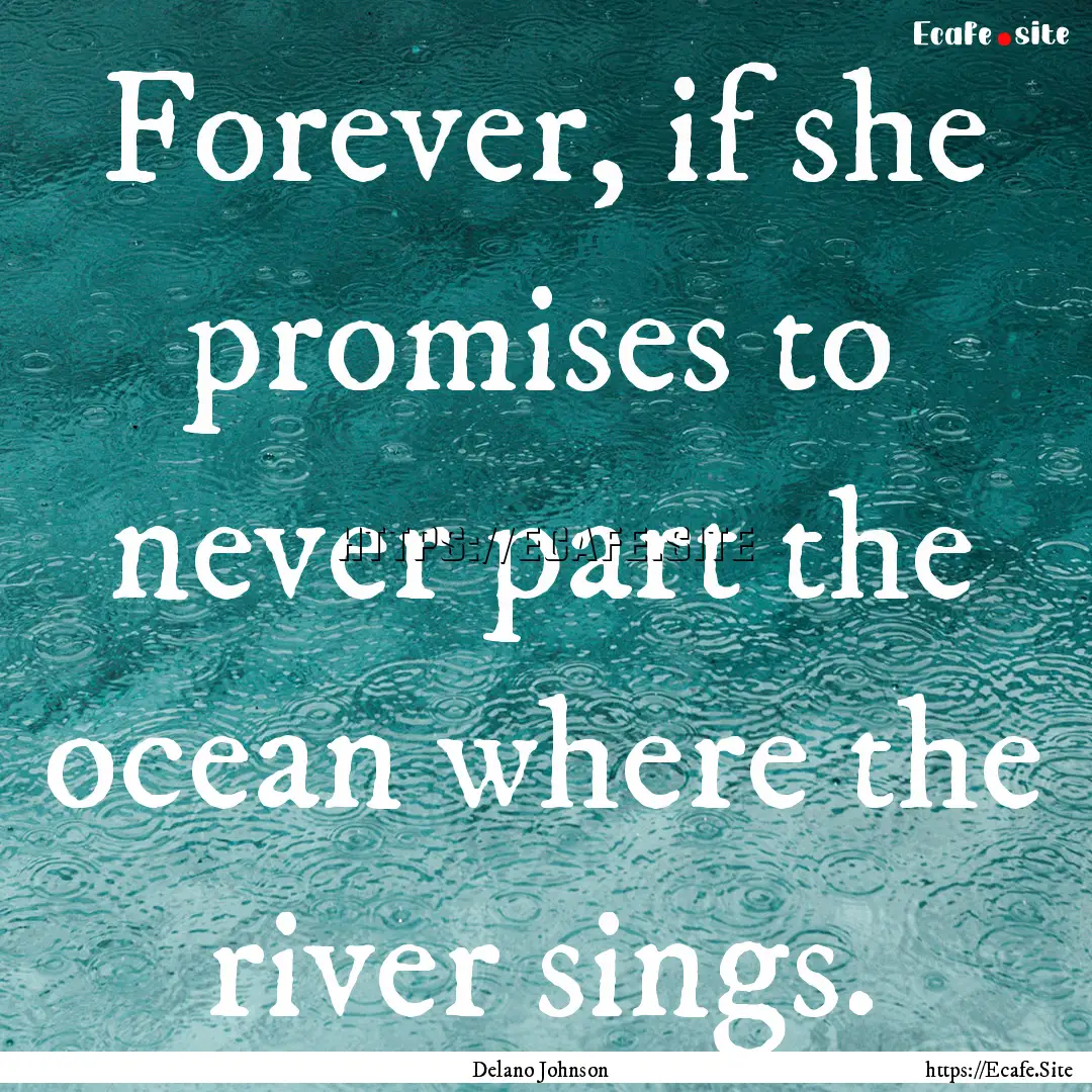 Forever, if she promises to never part the.... : Quote by Delano Johnson