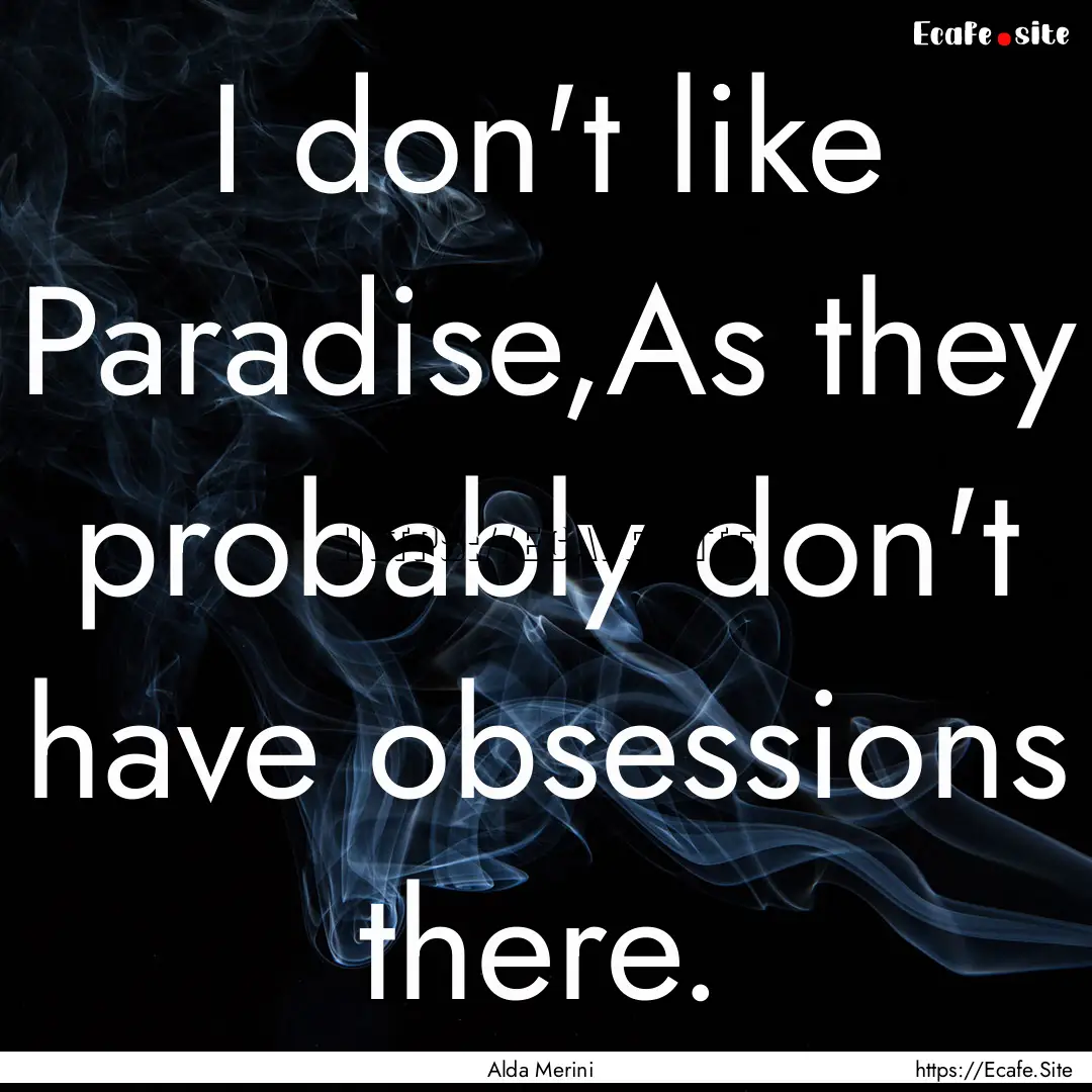 I don't like Paradise,As they probably don't.... : Quote by Alda Merini