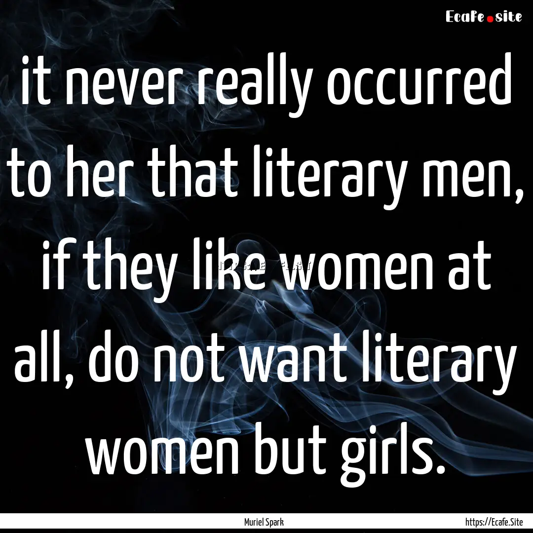 it never really occurred to her that literary.... : Quote by Muriel Spark