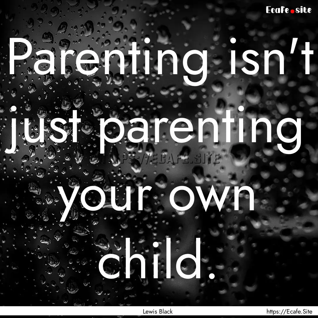 Parenting isn't just parenting your own child..... : Quote by Lewis Black