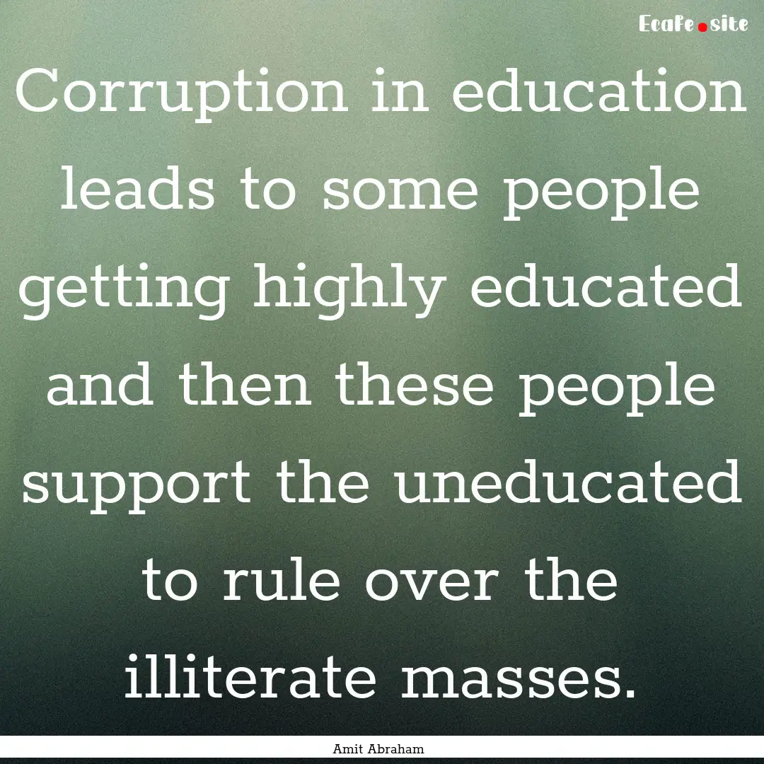 Corruption in education leads to some people.... : Quote by Amit Abraham