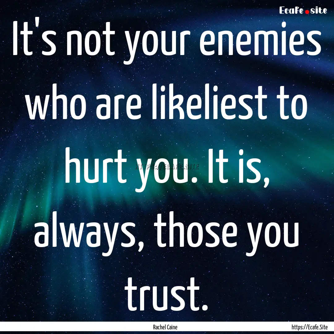 It's not your enemies who are likeliest to.... : Quote by Rachel Caine