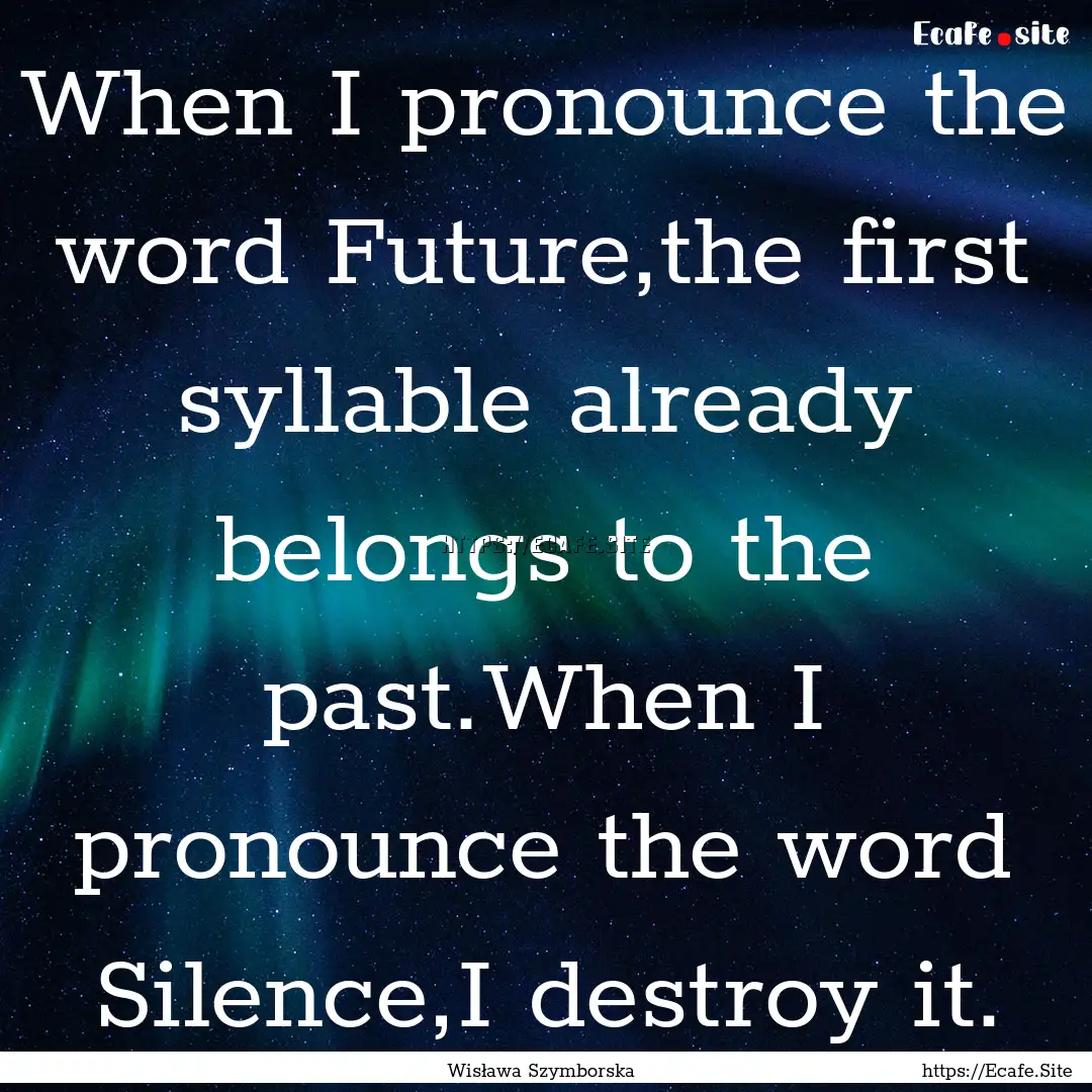 When I pronounce the word Future,the first.... : Quote by Wisława Szymborska