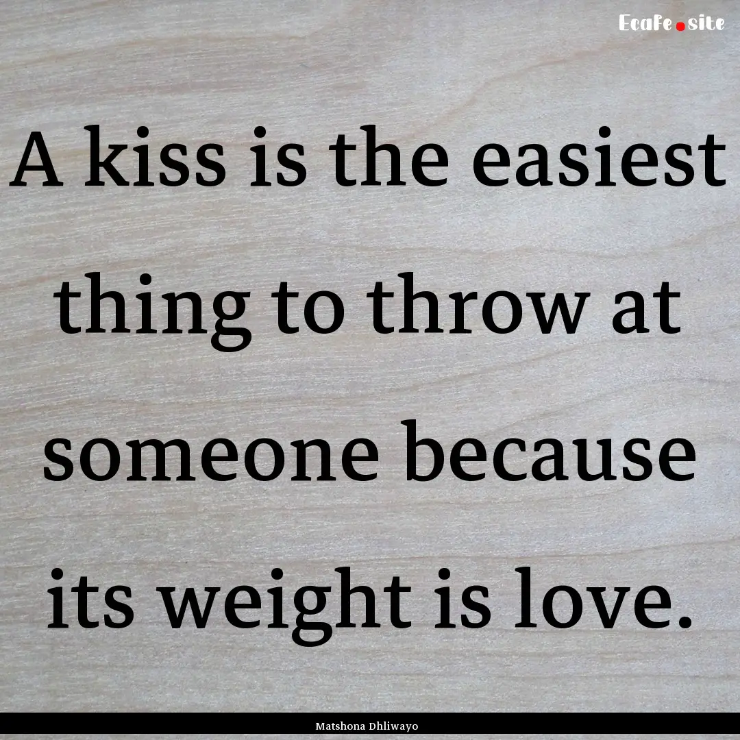 A kiss is the easiest thing to throw at someone.... : Quote by Matshona Dhliwayo