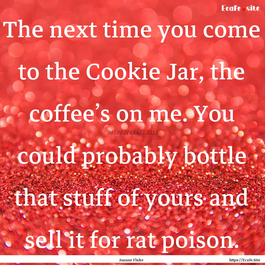 The next time you come to the Cookie Jar,.... : Quote by Joanne Fluke