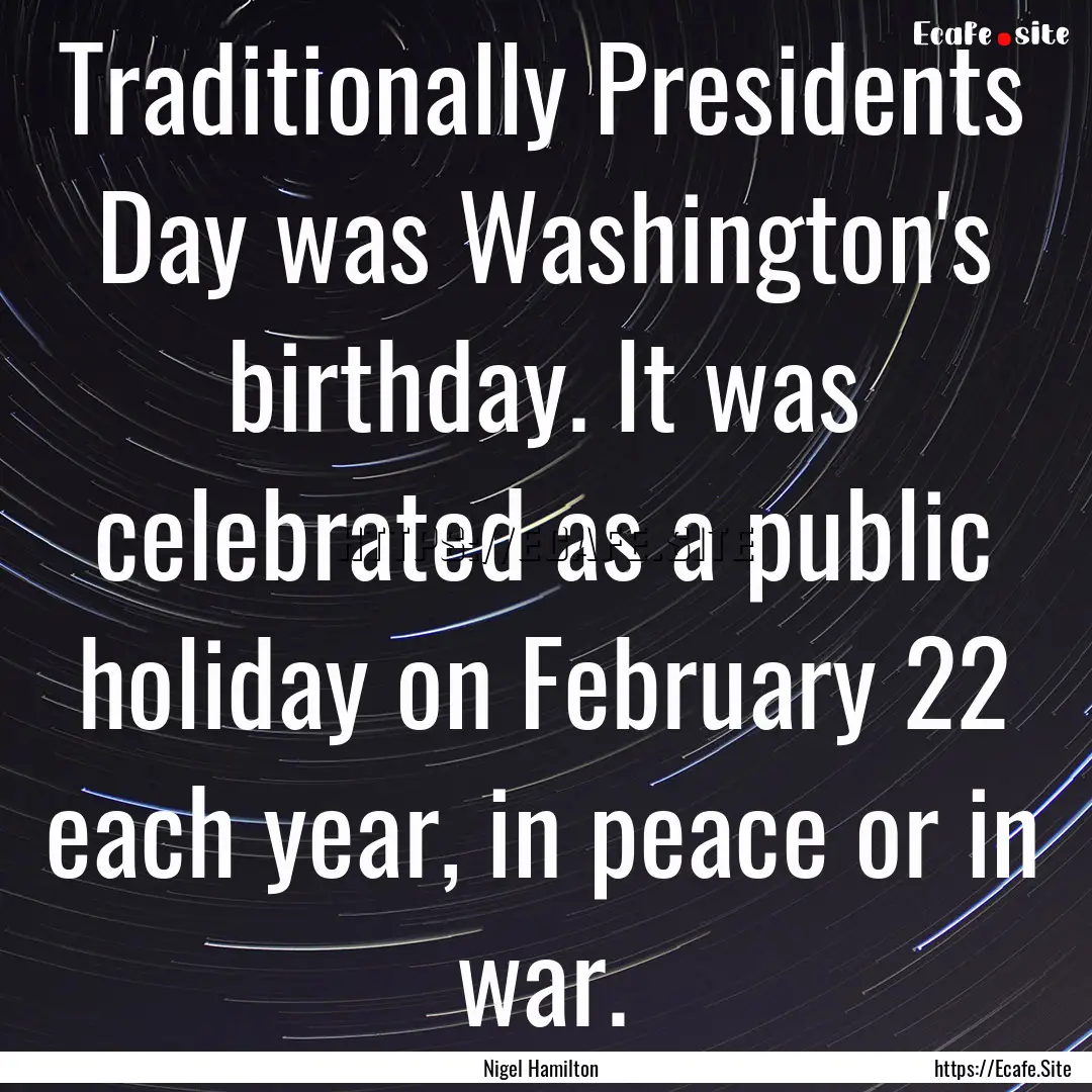 Traditionally Presidents Day was Washington's.... : Quote by Nigel Hamilton