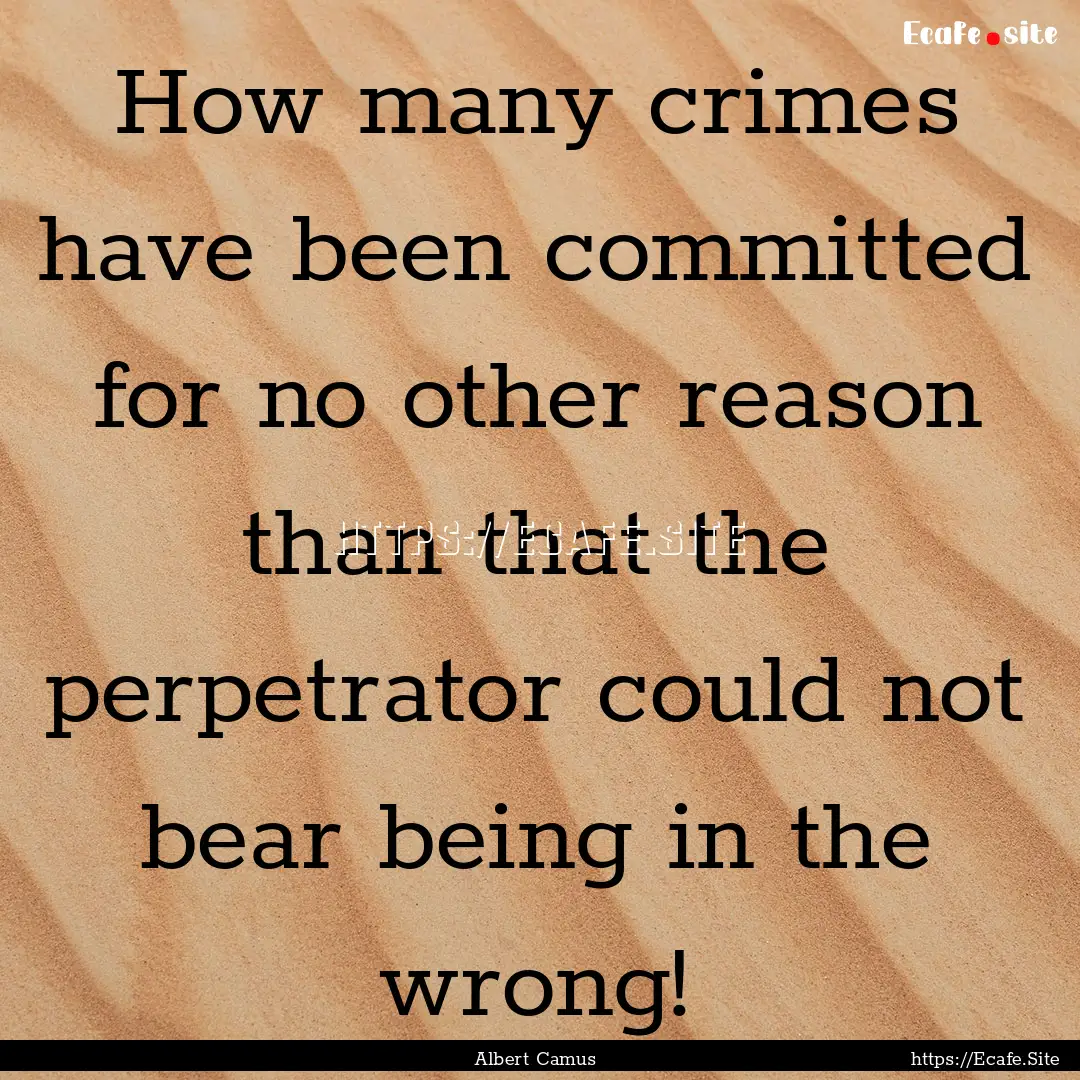 How many crimes have been committed for no.... : Quote by Albert Camus