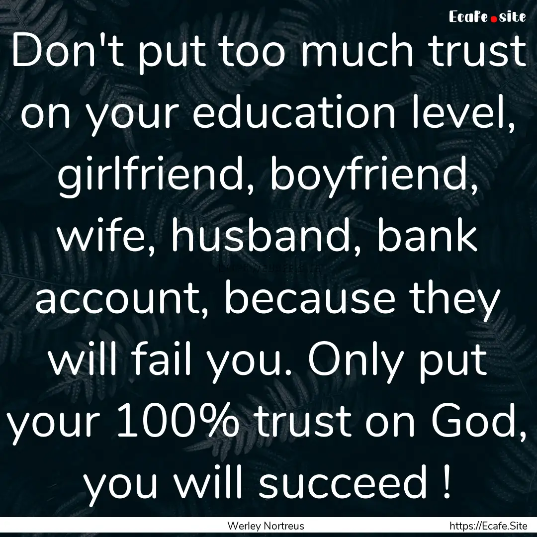 Don't put too much trust on your education.... : Quote by Werley Nortreus