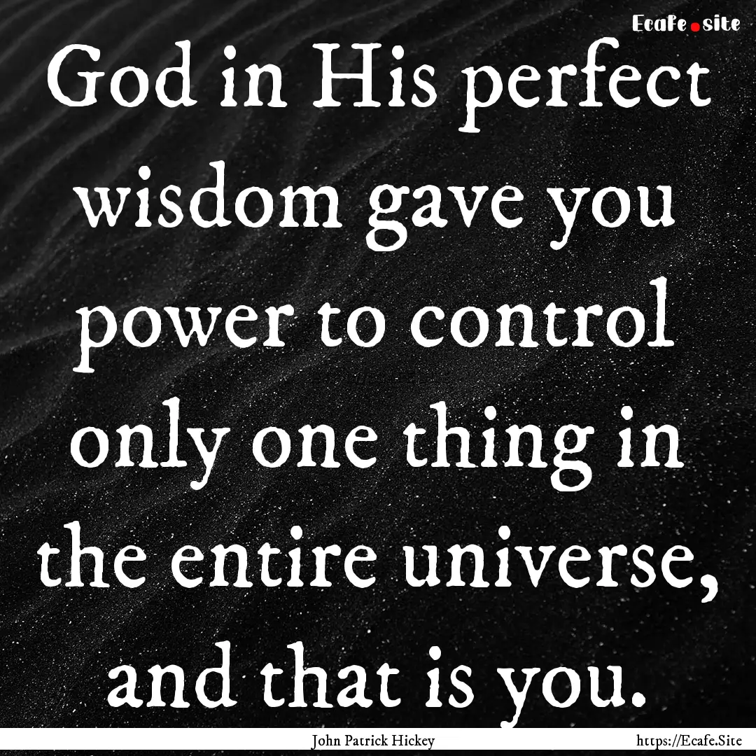 God in His perfect wisdom gave you power.... : Quote by John Patrick Hickey