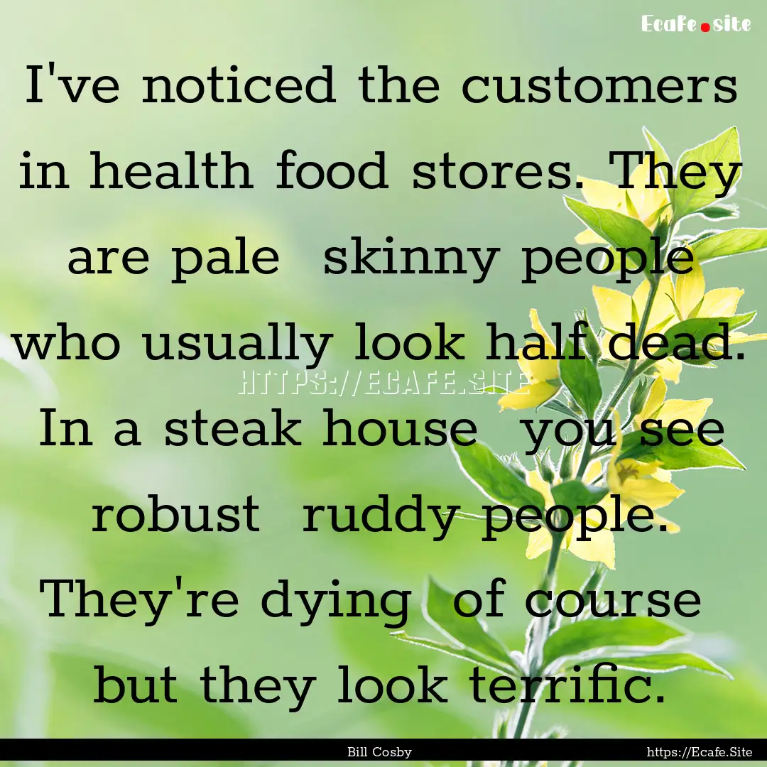 I've noticed the customers in health food.... : Quote by Bill Cosby