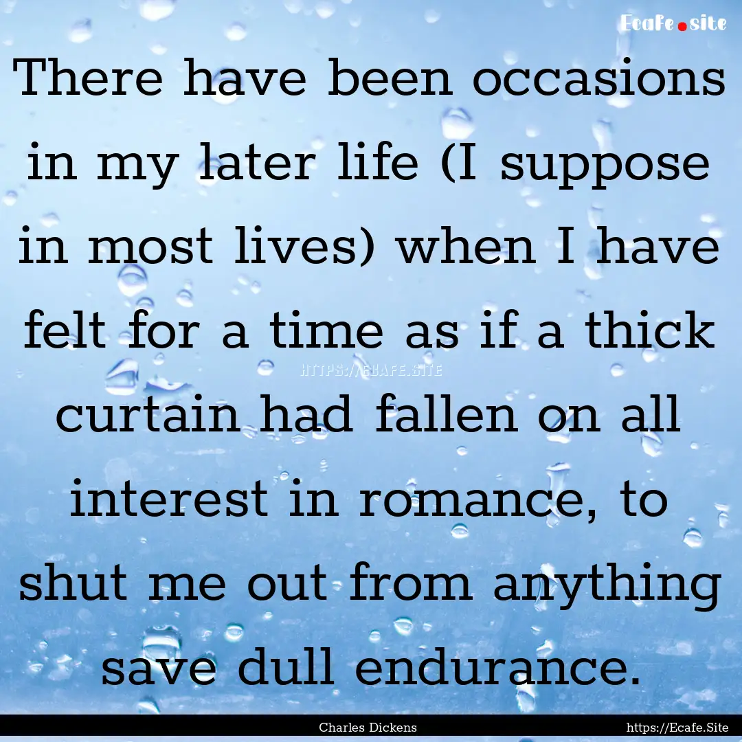 There have been occasions in my later life.... : Quote by Charles Dickens