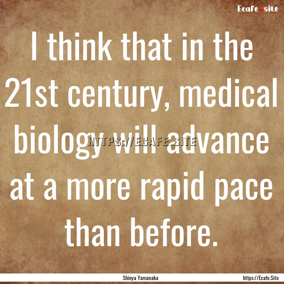 I think that in the 21st century, medical.... : Quote by Shinya Yamanaka