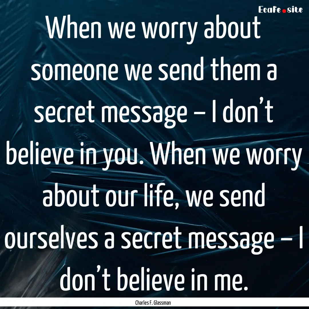 When we worry about someone we send them.... : Quote by Charles F. Glassman