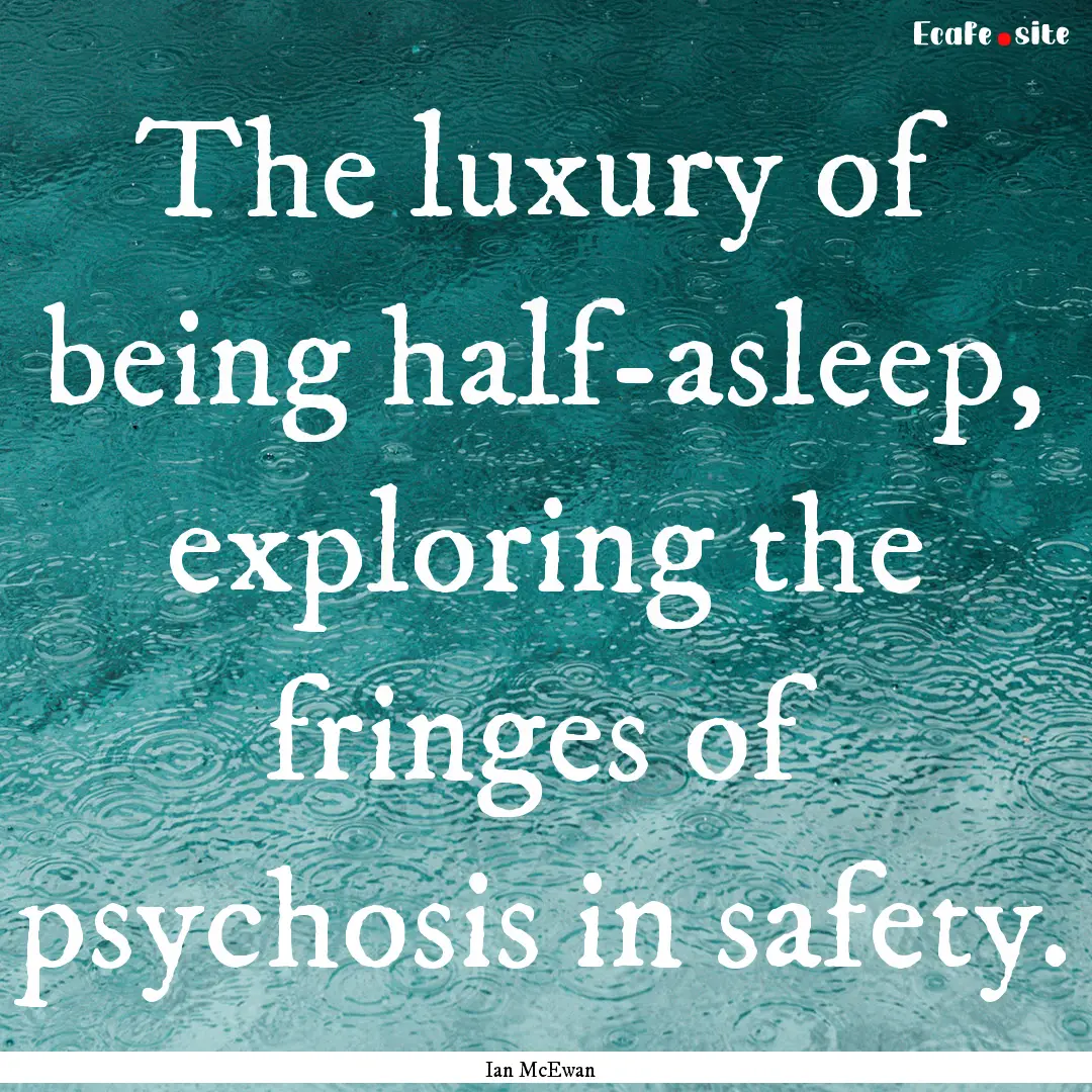 The luxury of being half-asleep, exploring.... : Quote by Ian McEwan