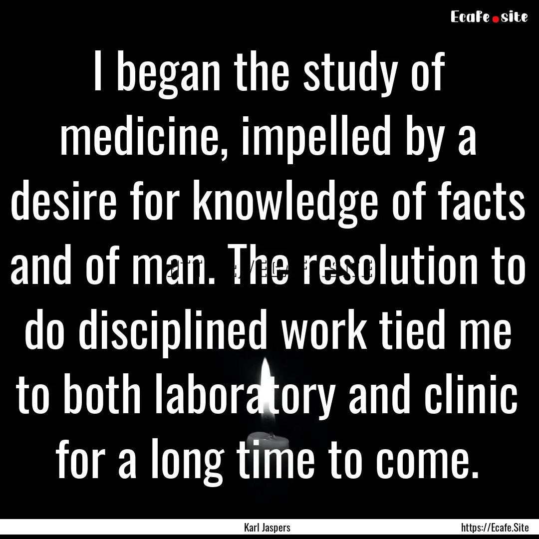 I began the study of medicine, impelled by.... : Quote by Karl Jaspers