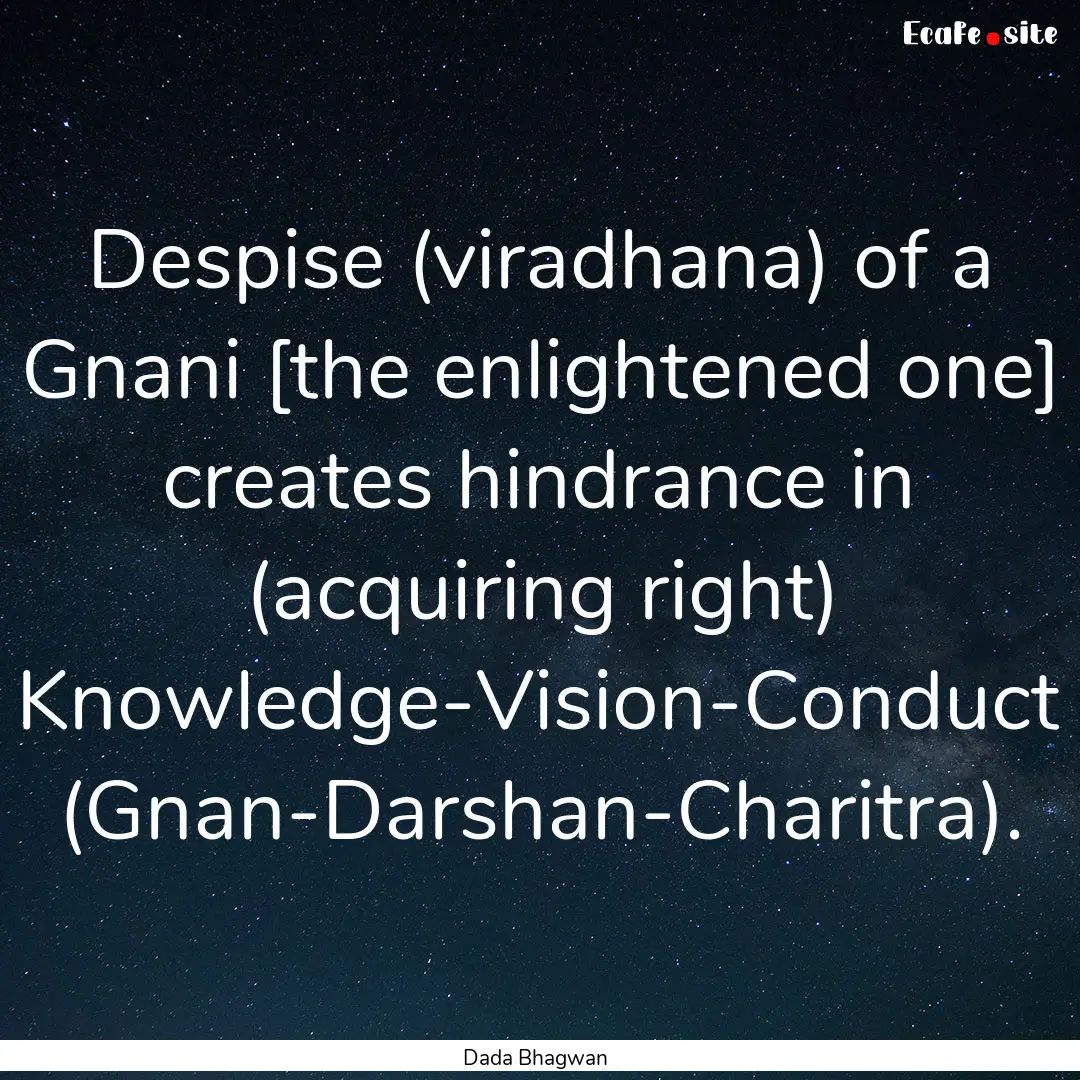 Despise (viradhana) of a Gnani [the enlightened.... : Quote by Dada Bhagwan