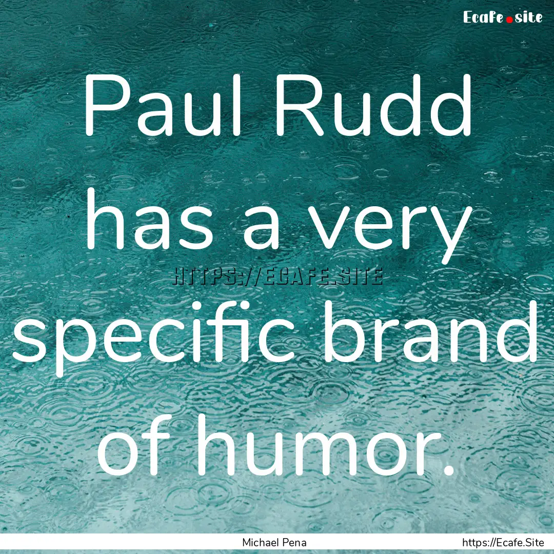 Paul Rudd has a very specific brand of humor..... : Quote by Michael Pena