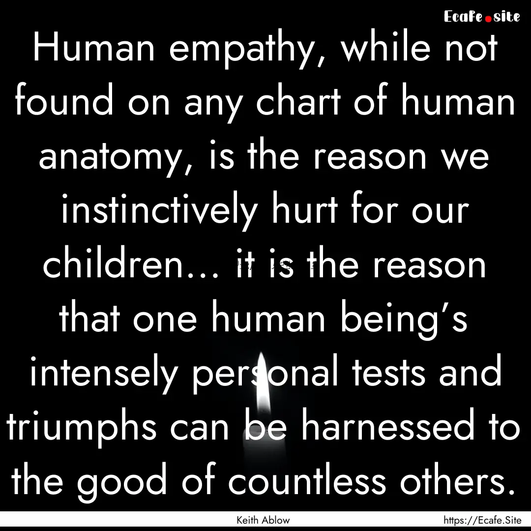 Human empathy, while not found on any chart.... : Quote by Keith Ablow