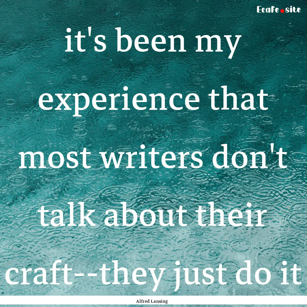 it's been my experience that most writers.... : Quote by Alfred Lansing