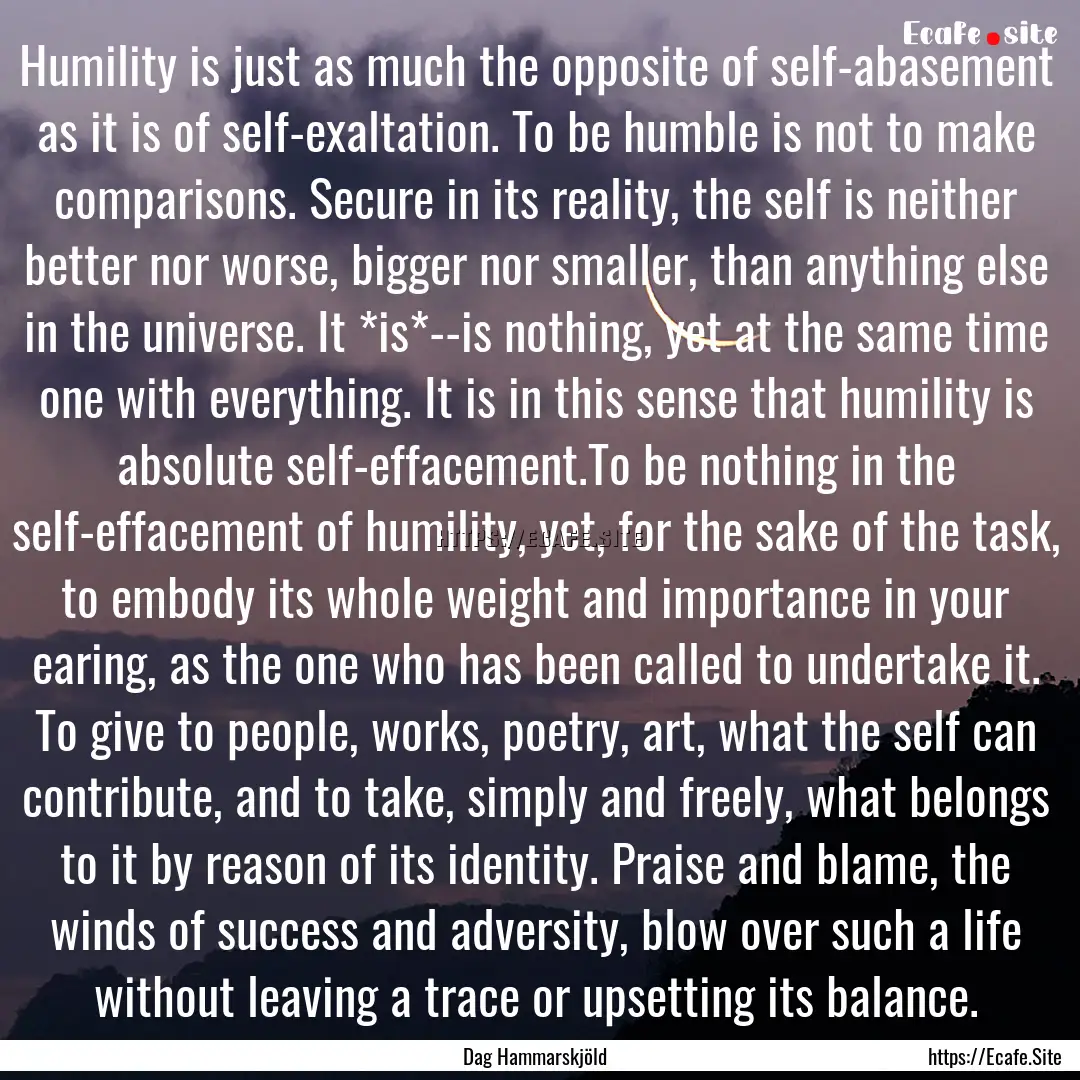 Humility is just as much the opposite of.... : Quote by Dag Hammarskjöld