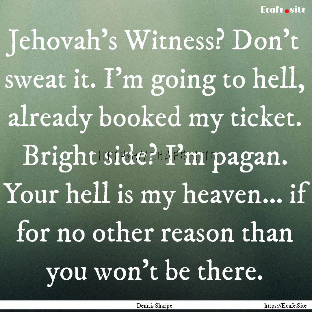 Jehovah’s Witness? Don’t sweat it. I’m.... : Quote by Dennis Sharpe