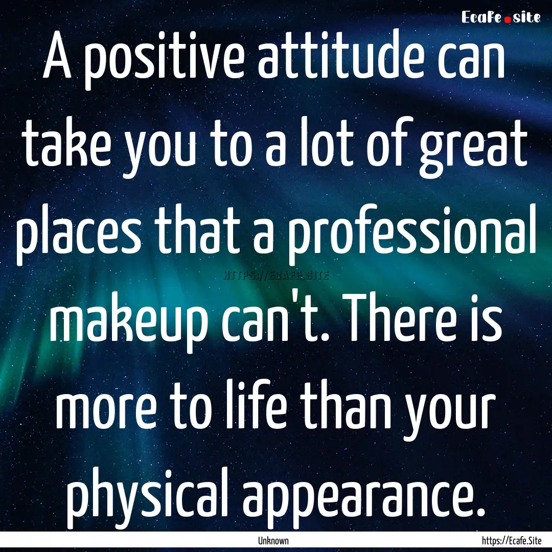 A positive attitude can take you to a lot.... : Quote by Unknown