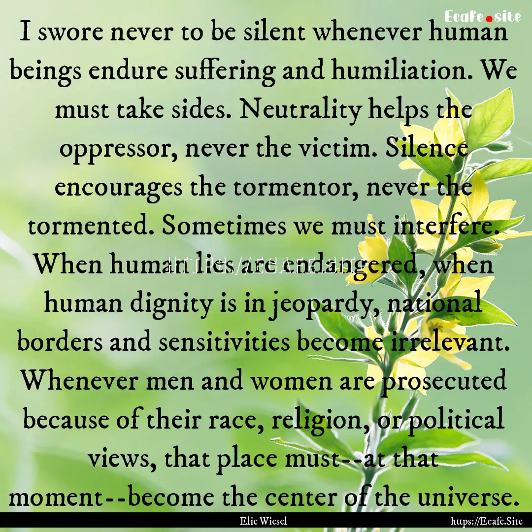 I swore never to be silent whenever human.... : Quote by Elie Wiesel