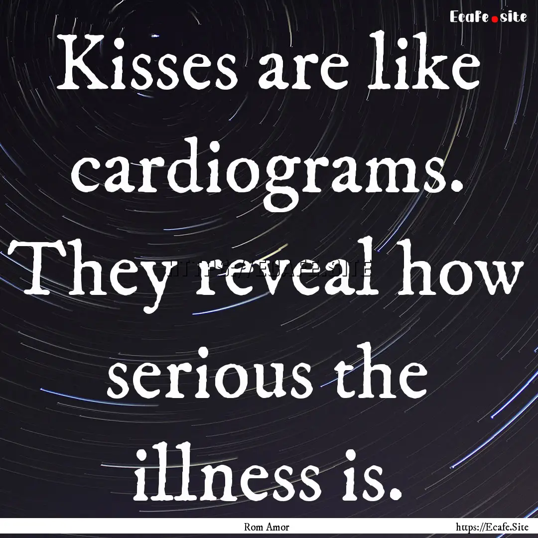 Kisses are like cardiograms. They reveal.... : Quote by Rom Amor