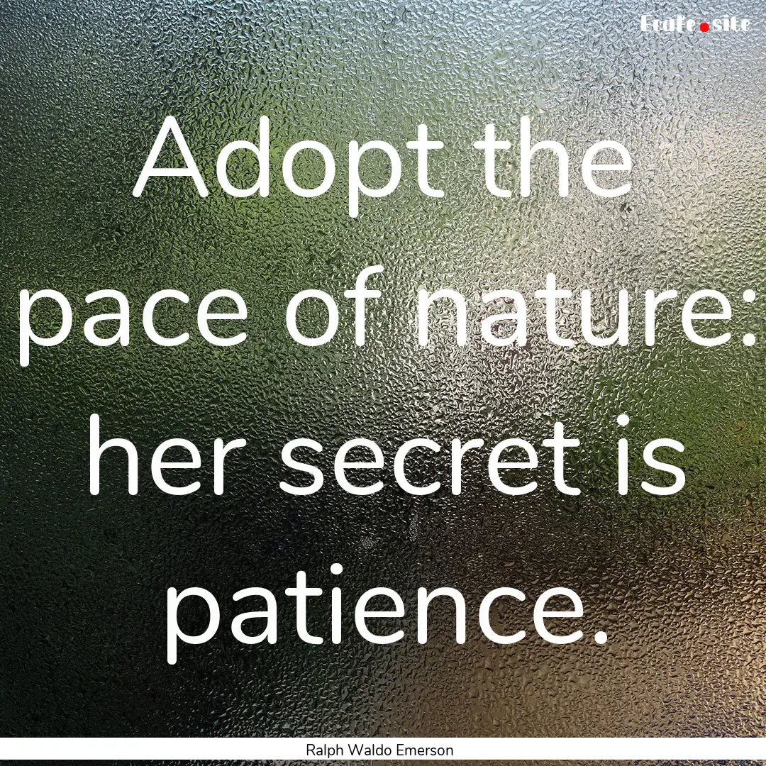 Adopt the pace of nature: her secret is patience..... : Quote by Ralph Waldo Emerson