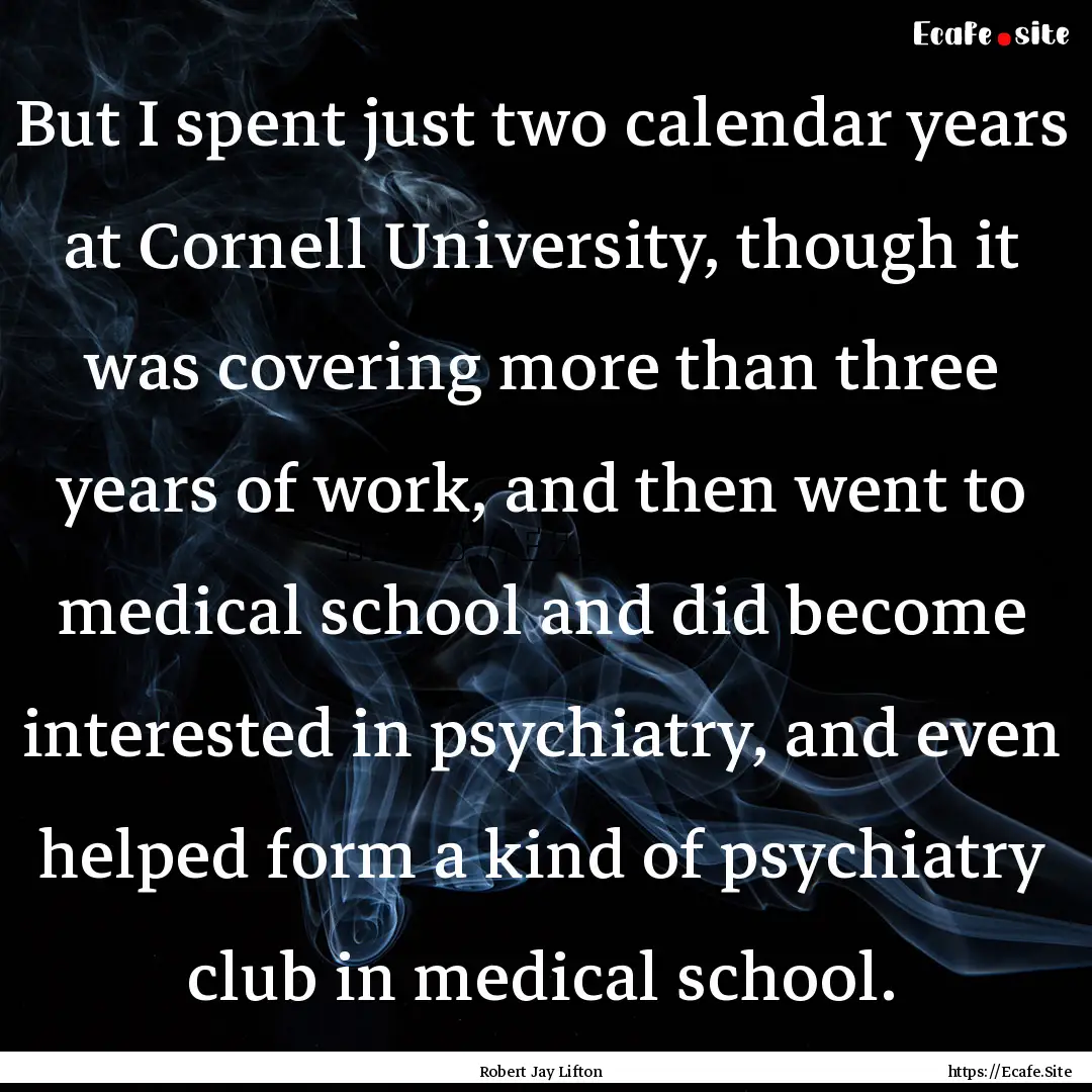 But I spent just two calendar years at Cornell.... : Quote by Robert Jay Lifton