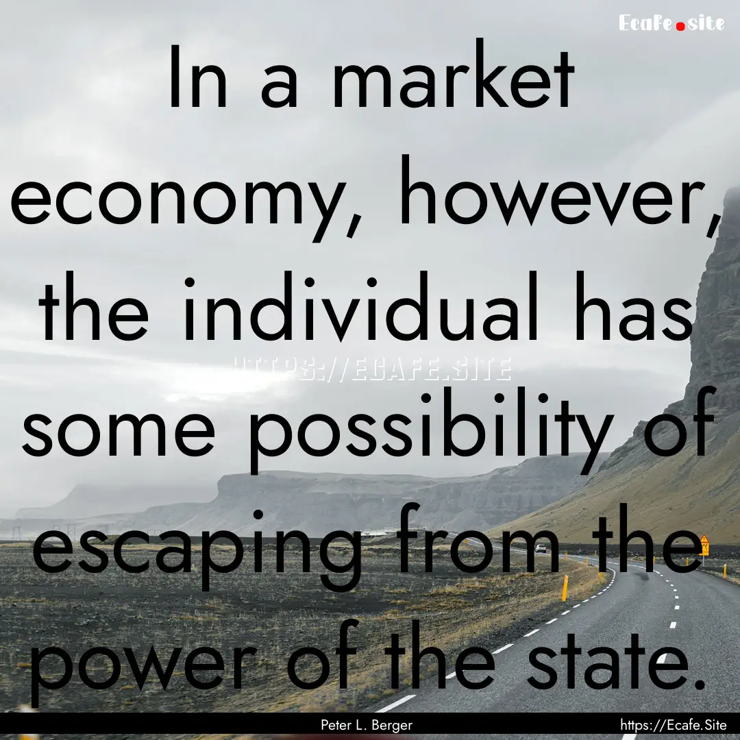 In a market economy, however, the individual.... : Quote by Peter L. Berger