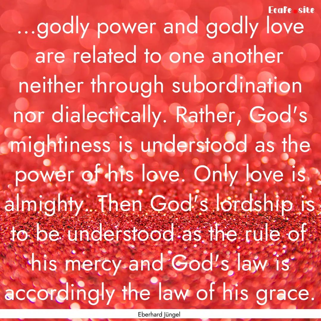 ...godly power and godly love are related.... : Quote by Eberhard Jüngel