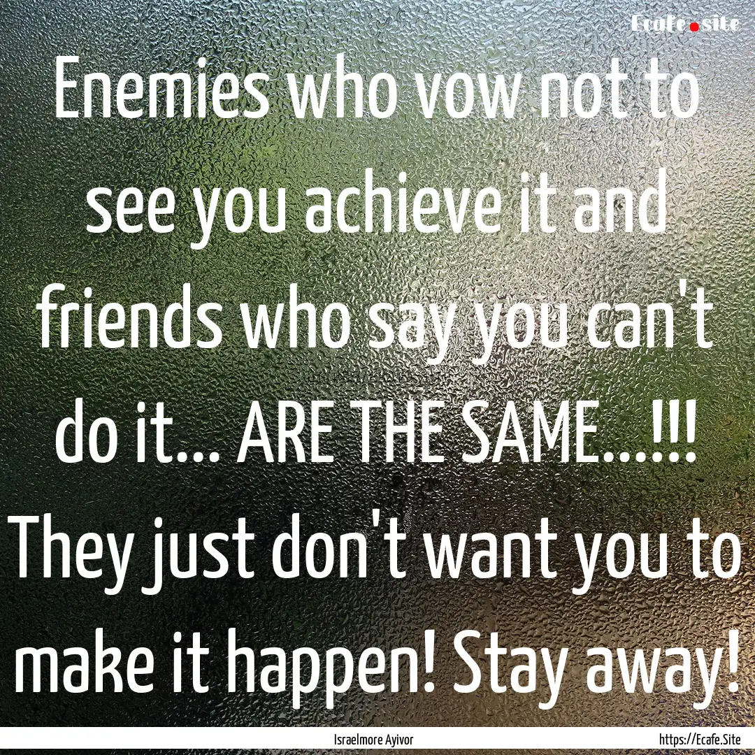 Enemies who vow not to see you achieve it.... : Quote by Israelmore Ayivor