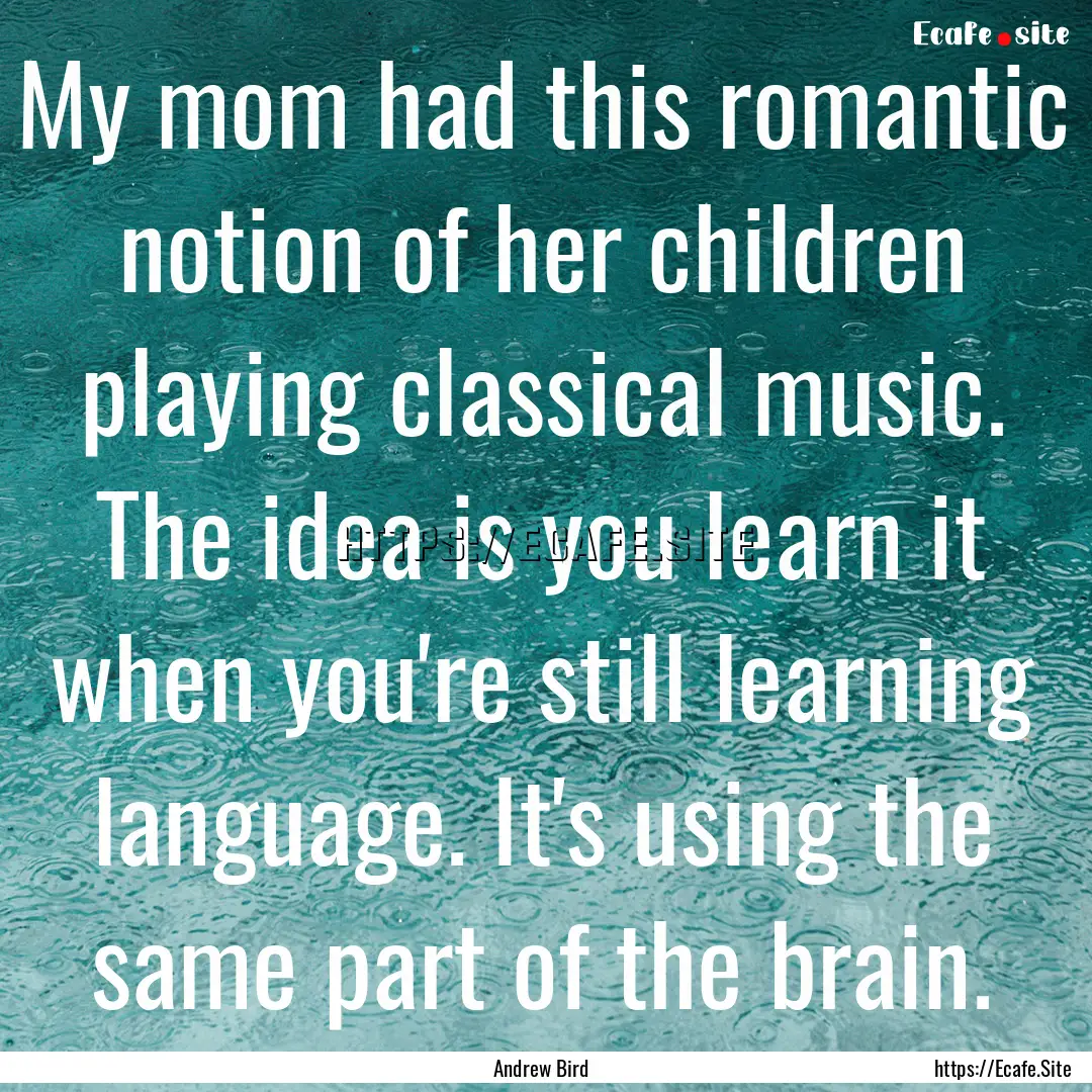 My mom had this romantic notion of her children.... : Quote by Andrew Bird