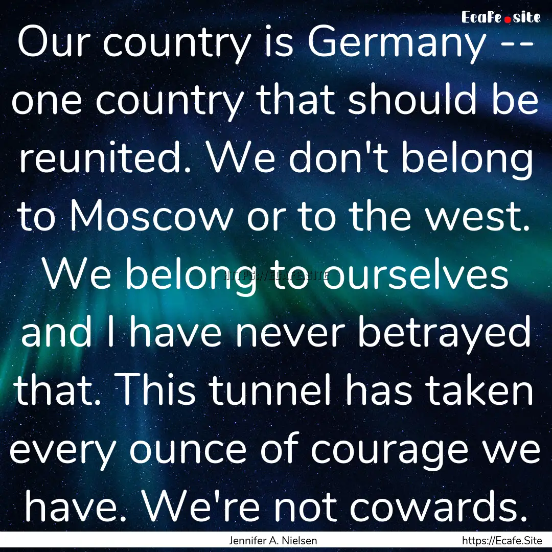 Our country is Germany -- one country that.... : Quote by Jennifer A. Nielsen