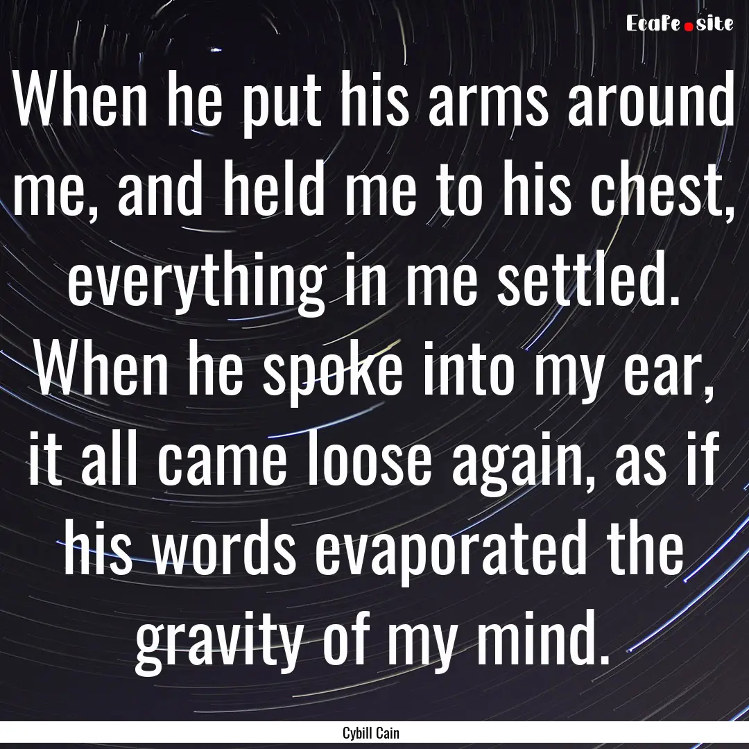 When he put his arms around me, and held.... : Quote by Cybill Cain