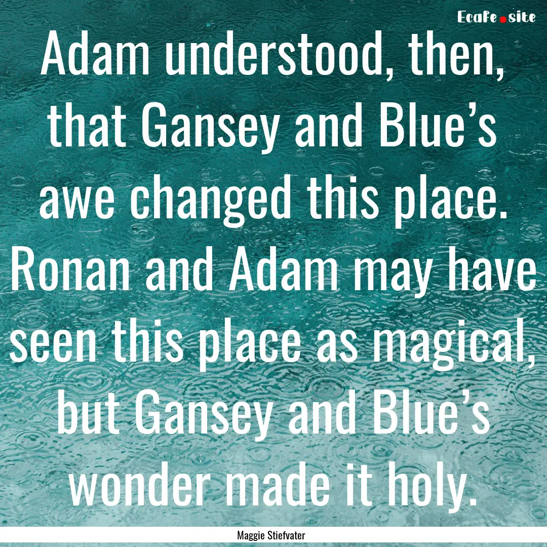 Adam understood, then, that Gansey and Blue’s.... : Quote by Maggie Stiefvater