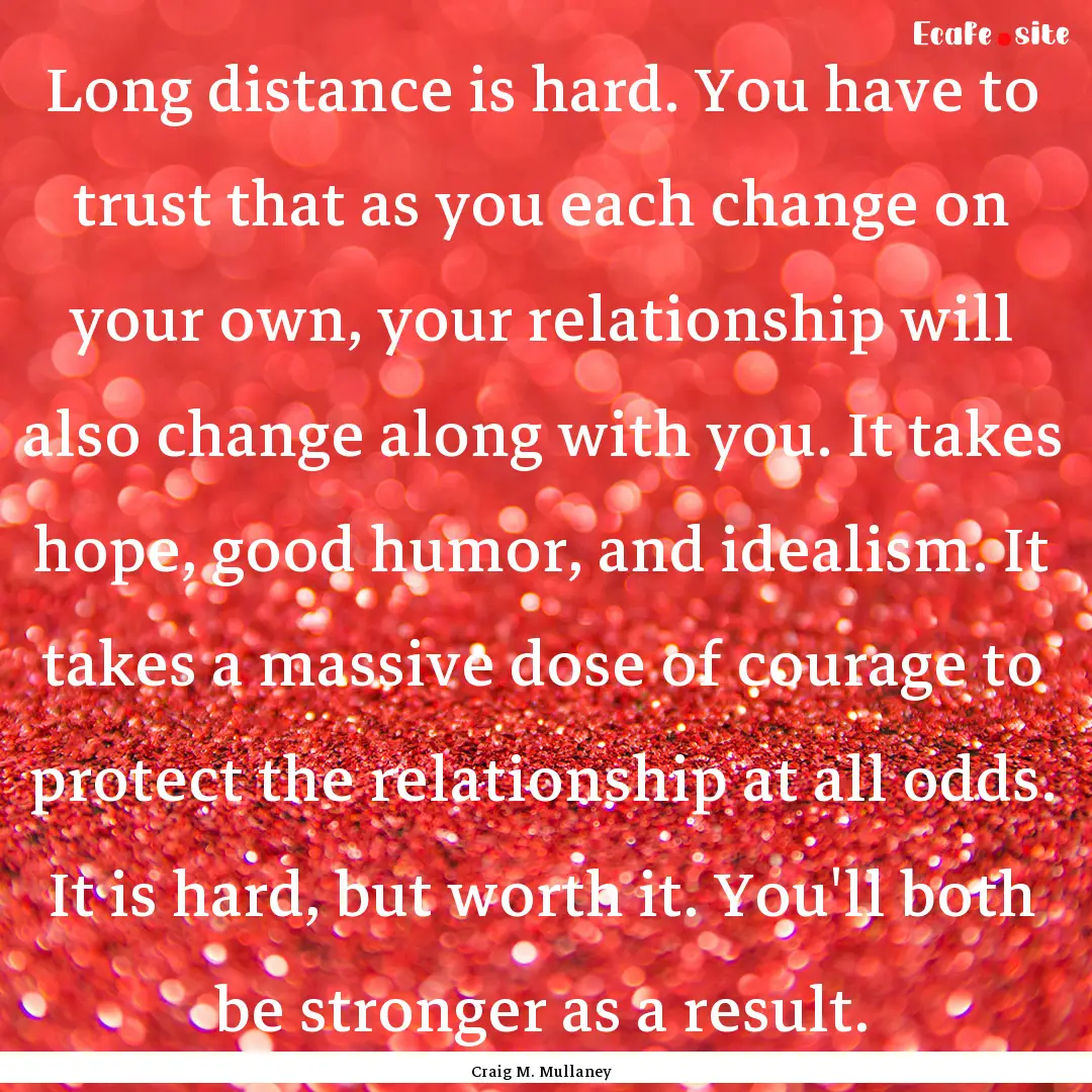 Long distance is hard. You have to trust.... : Quote by Craig M. Mullaney