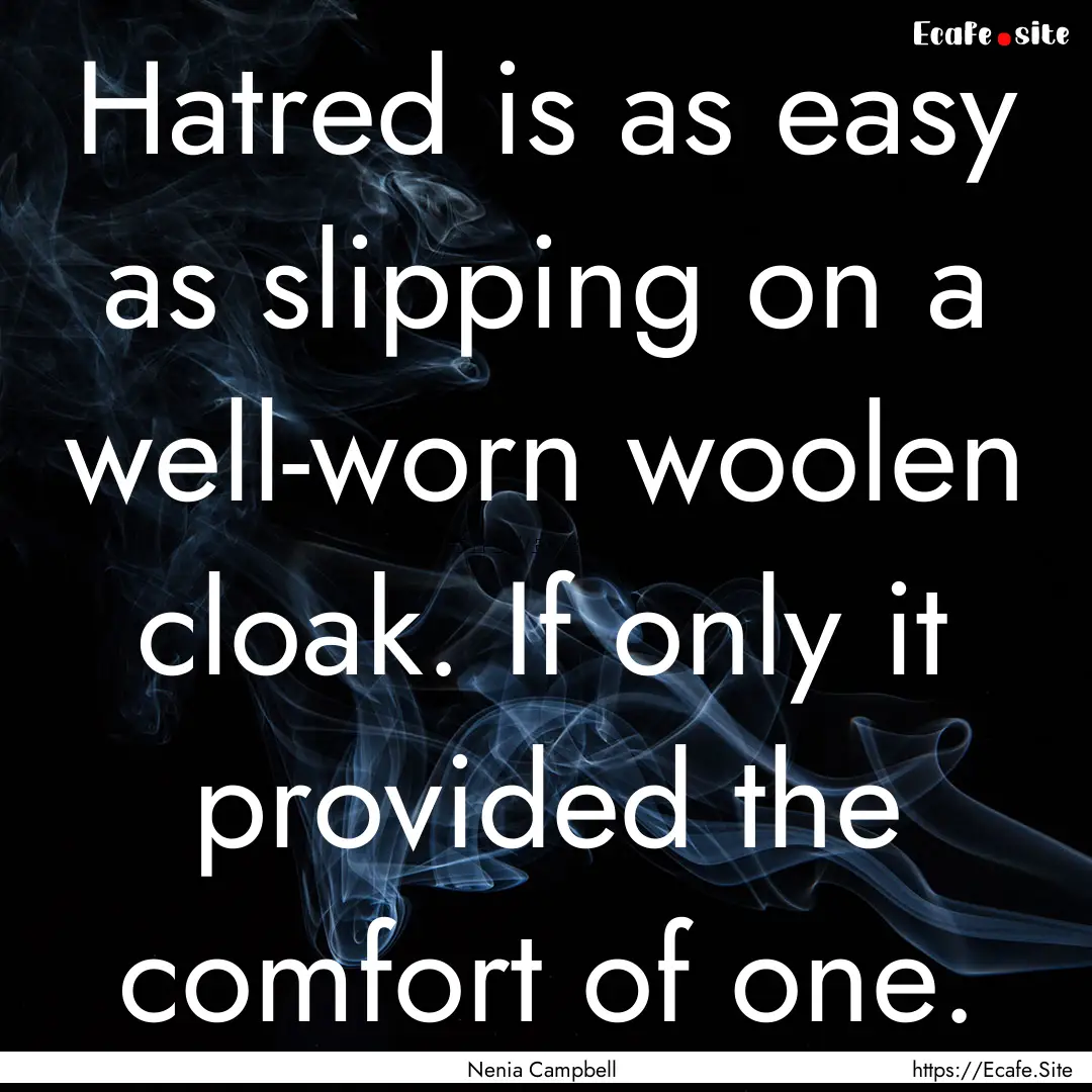 Hatred is as easy as slipping on a well-worn.... : Quote by Nenia Campbell