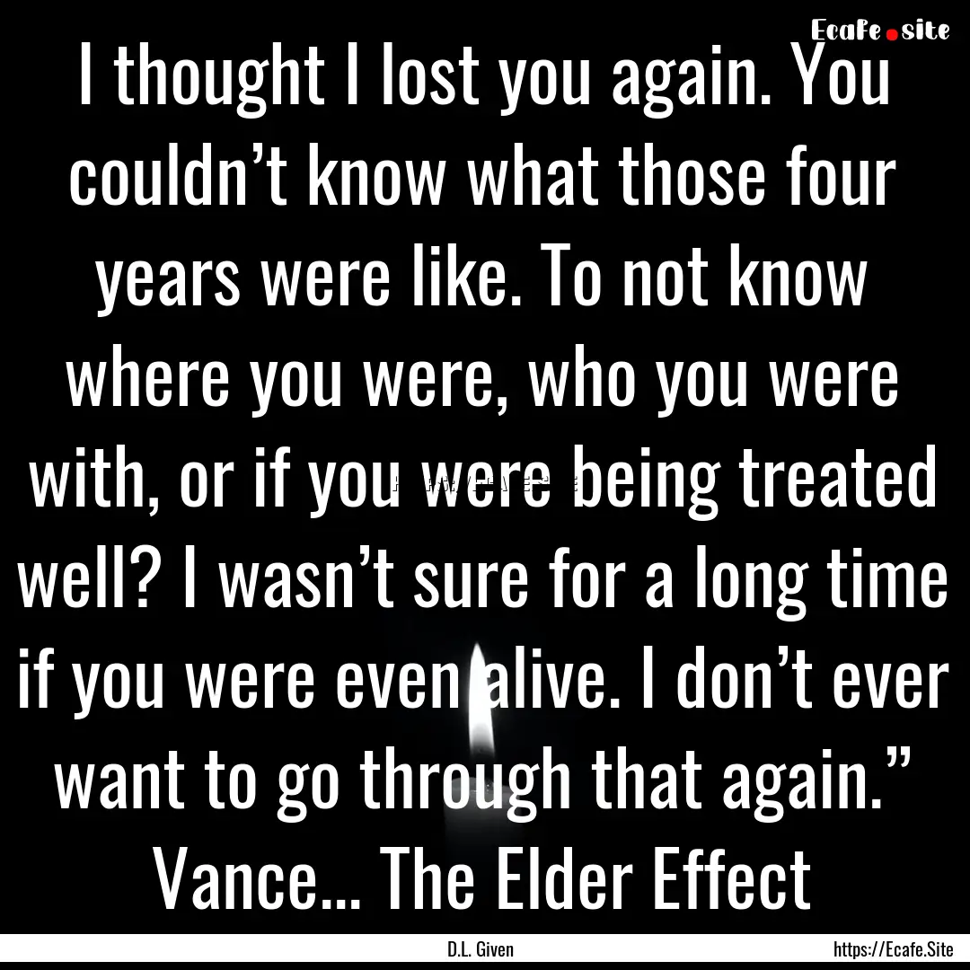 I thought I lost you again. You couldn’t.... : Quote by D.L. Given