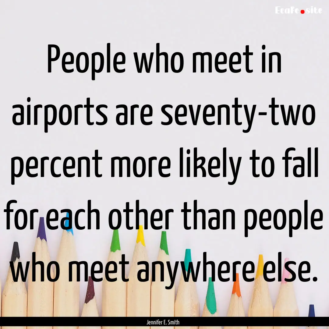 People who meet in airports are seventy-two.... : Quote by Jennifer E. Smith