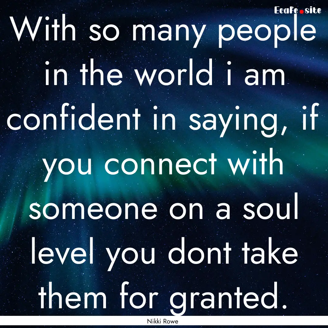 With so many people in the world i am confident.... : Quote by Nikki Rowe