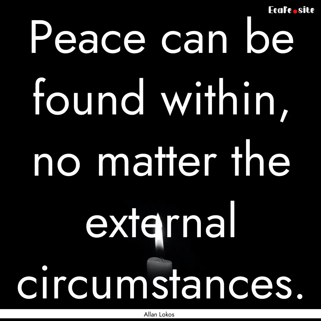 Peace can be found within, no matter the.... : Quote by Allan Lokos