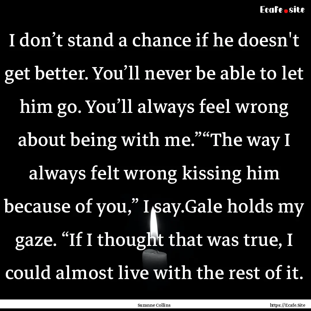 I don’t stand a chance if he doesn't get.... : Quote by Suzanne Collins