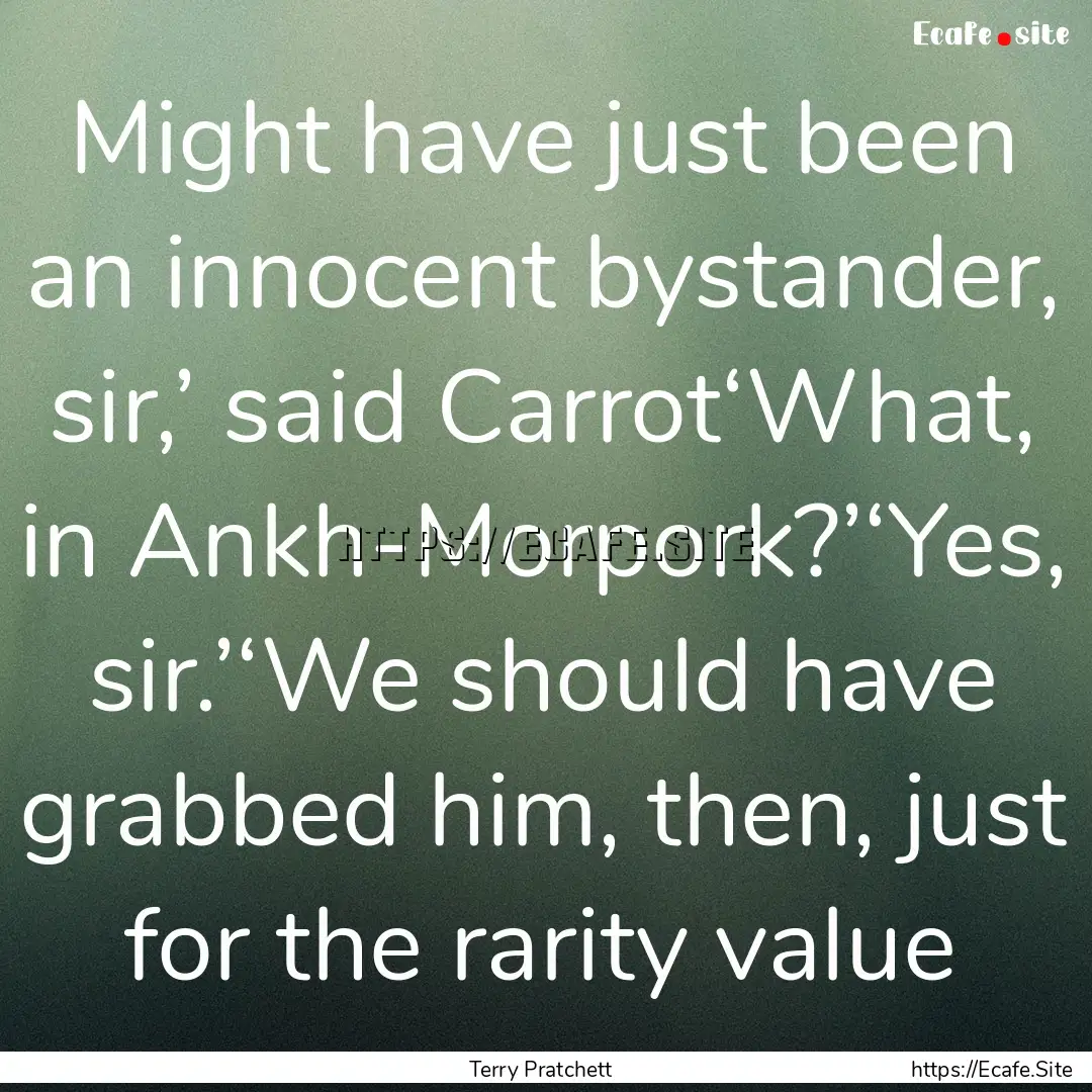 Might have just been an innocent bystander,.... : Quote by Terry Pratchett